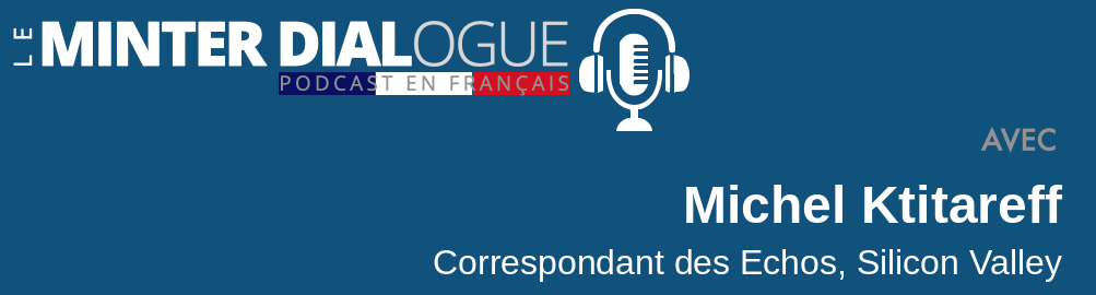 Entretien Michel Ktitareff – Correspondant Des Echos – Silicon Valley