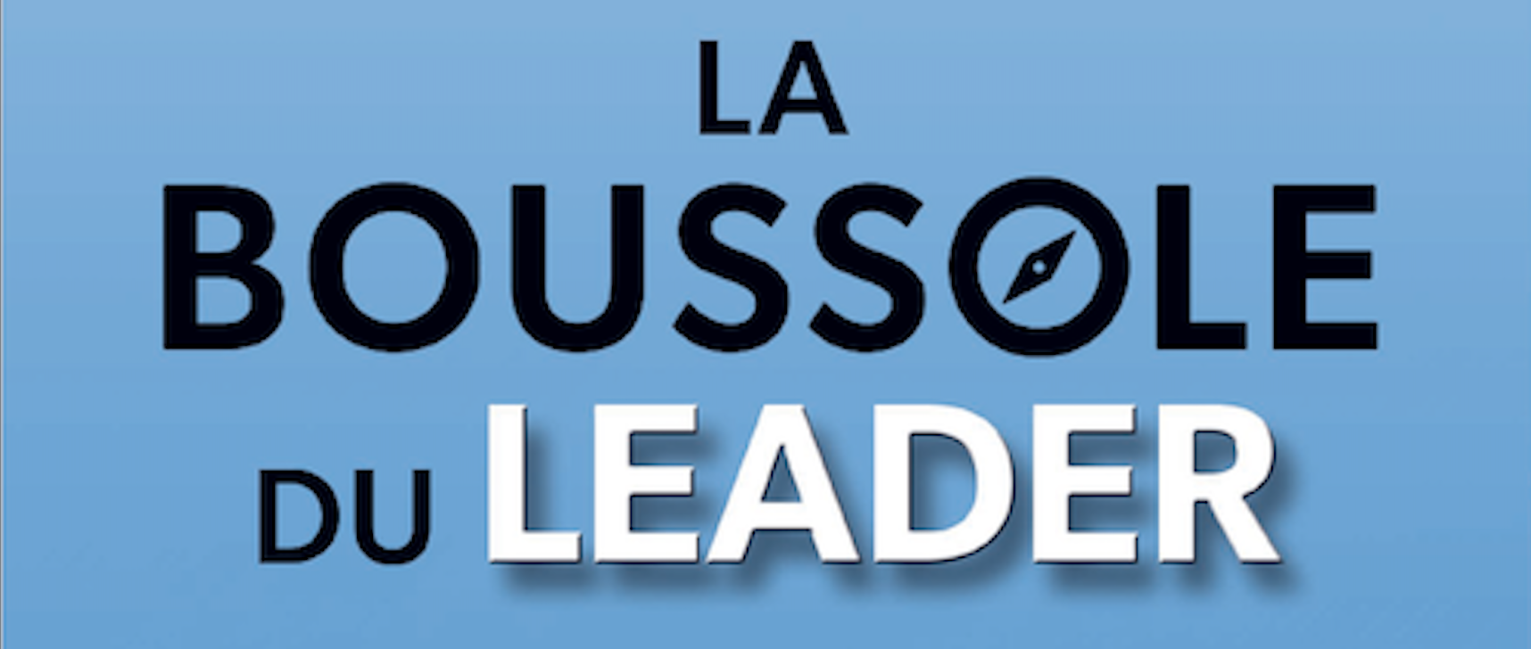 La Boussole du leader – Prenez la bonne direction dans vos vies pro et perso